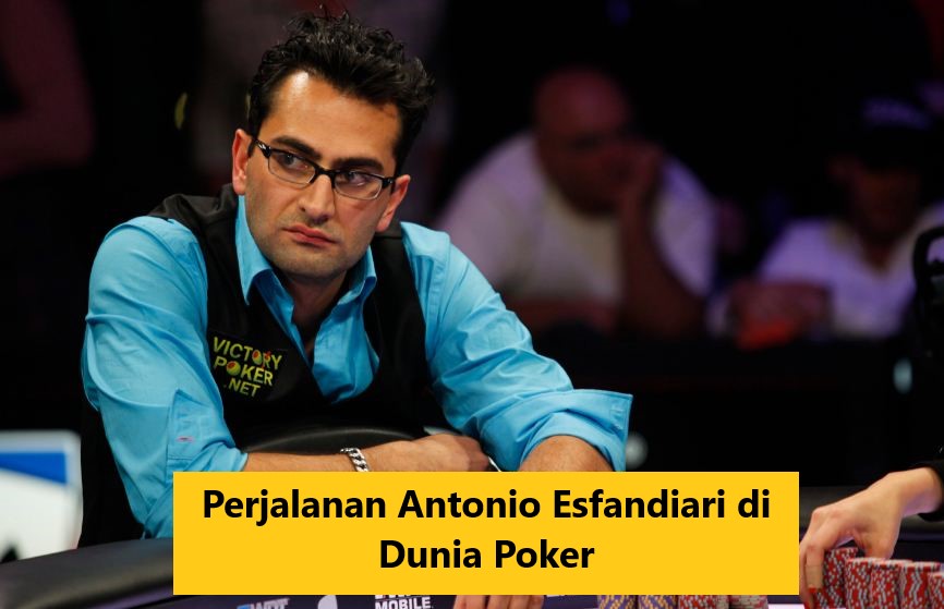 Perjalanan Antonio Esfandiari di Dunia Poker