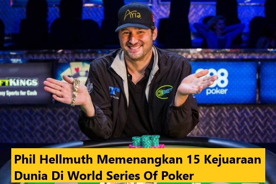Phil Hellmuth Memenangkan 15 Kejuaraan Dunia Di World Series Of Poker