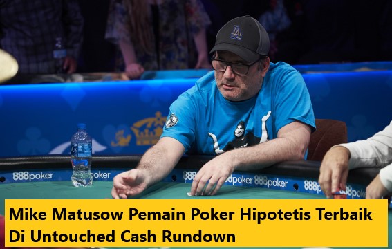 Mike Matusow Pemain Poker Hipotetis Terbaik Di Untouched Cash Rundown